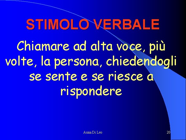 STIMOLO VERBALE Chiamare ad alta voce, più volte, la persona, chiedendogli se sente e