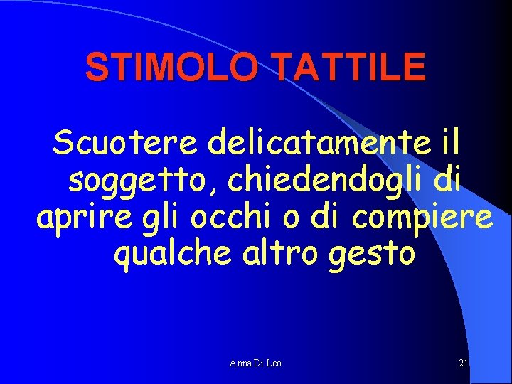 STIMOLO TATTILE Scuotere delicatamente il soggetto, chiedendogli di aprire gli occhi o di compiere