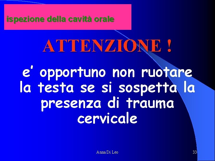 ispezione della cavità orale ATTENZIONE ! e’ opportuno non ruotare la testa se si