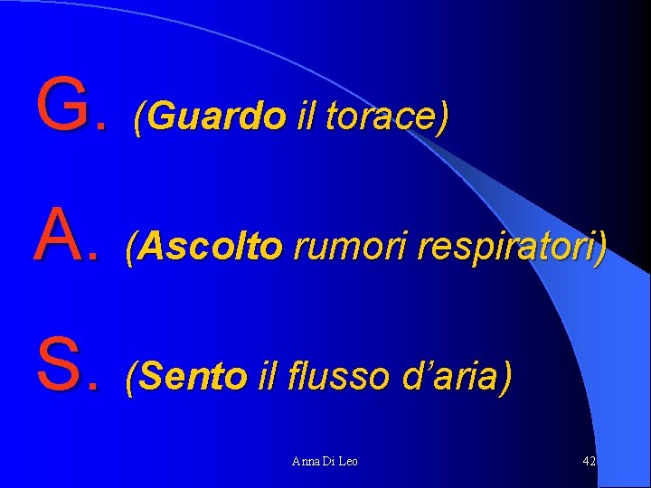 G. (Guardo il torace) A. (Ascolto rumori respiratori) S. (Sento il flusso d’aria) Anna