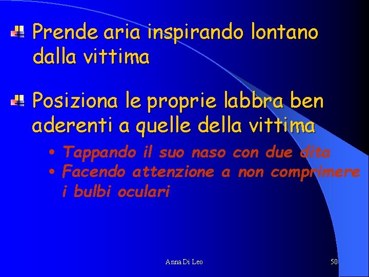 Prende aria inspirando lontano dalla vittima Posiziona le proprie labbra ben aderenti a quelle