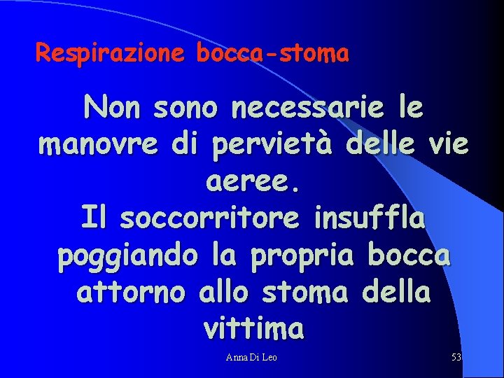 Respirazione bocca-stoma Non sono necessarie le manovre di pervietà delle vie aeree. Il soccorritore