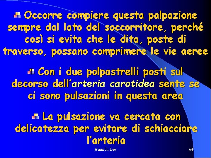 Occorre compiere questa palpazione sempre dal lato del soccorritore, perché così si evita che