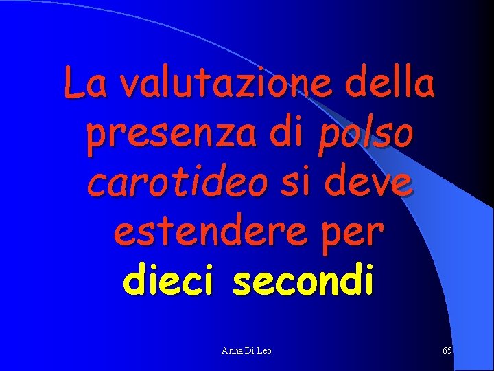 La valutazione della presenza di polso carotideo si deve estendere per dieci secondi Anna