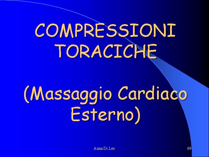 COMPRESSIONI TORACICHE (Massaggio Cardiaco Esterno) Anna Di Leo 69 