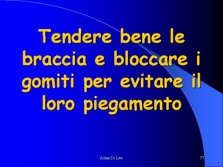 Tendere bene le braccia e bloccare i gomiti per evitare il loro piegamento Anna