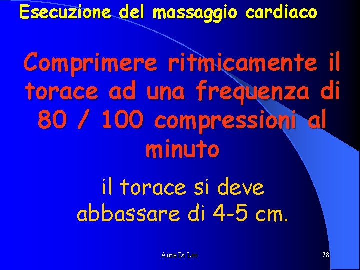 Esecuzione del massaggio cardiaco Comprimere ritmicamente il torace ad una frequenza di 80 /