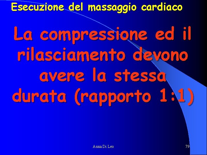 Esecuzione del massaggio cardiaco La compressione ed il rilasciamento devono avere la stessa durata