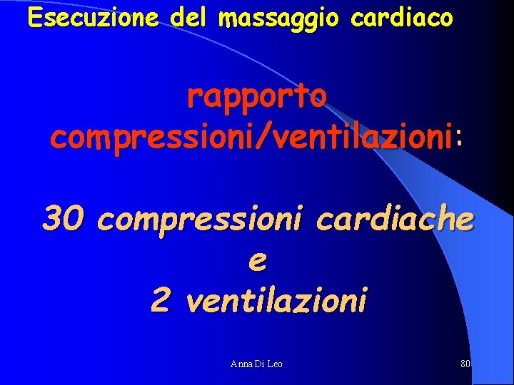 Esecuzione del massaggio cardiaco rapporto compressioni/ventilazioni: 30 compressioni cardiache e 2 ventilazioni Anna Di