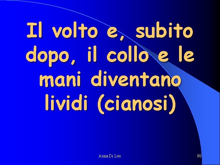 Il volto e, subito dopo, il collo e le mani diventano lividi (cianosi) Anna