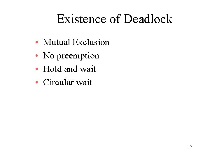 Existence of Deadlock • • Mutual Exclusion No preemption Hold and wait Circular wait