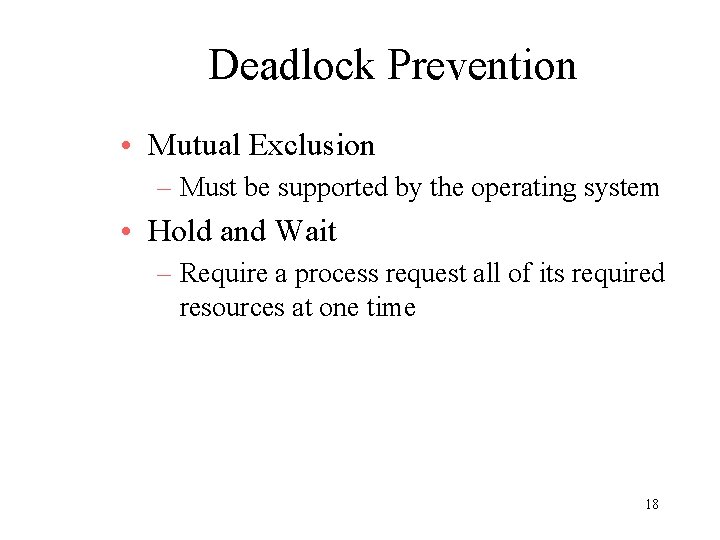 Deadlock Prevention • Mutual Exclusion – Must be supported by the operating system •