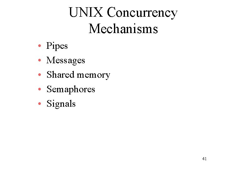 UNIX Concurrency Mechanisms • • • Pipes Messages Shared memory Semaphores Signals 41 