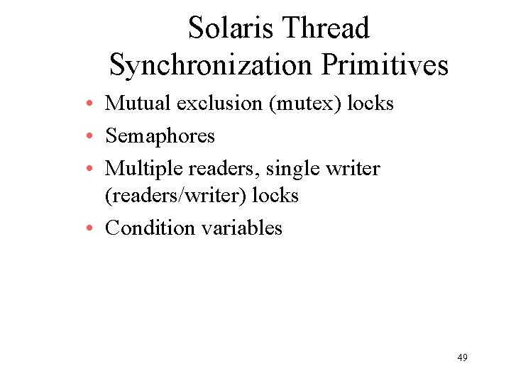 Solaris Thread Synchronization Primitives • Mutual exclusion (mutex) locks • Semaphores • Multiple readers,