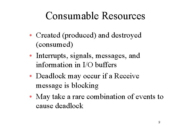 Consumable Resources • Created (produced) and destroyed (consumed) • Interrupts, signals, messages, and information