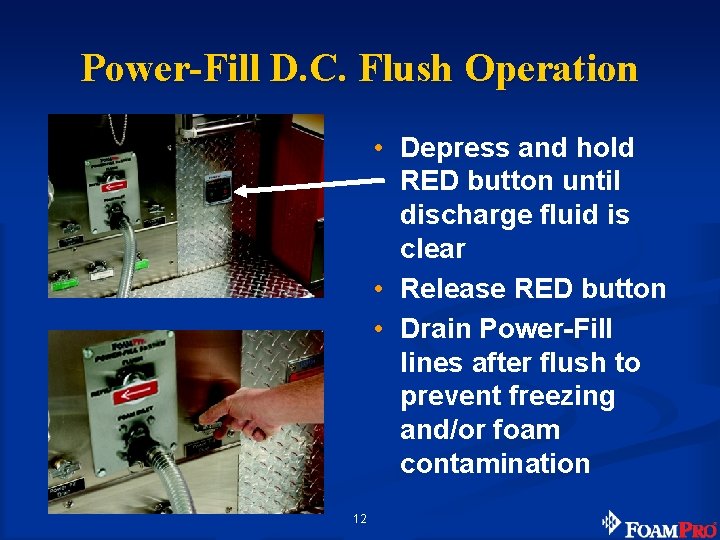 Power-Fill D. C. Flush Operation • Depress and hold RED button until discharge fluid