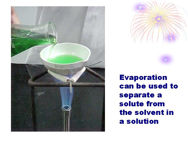 Evaporation can be used to separate a solute from the solvent in a solution