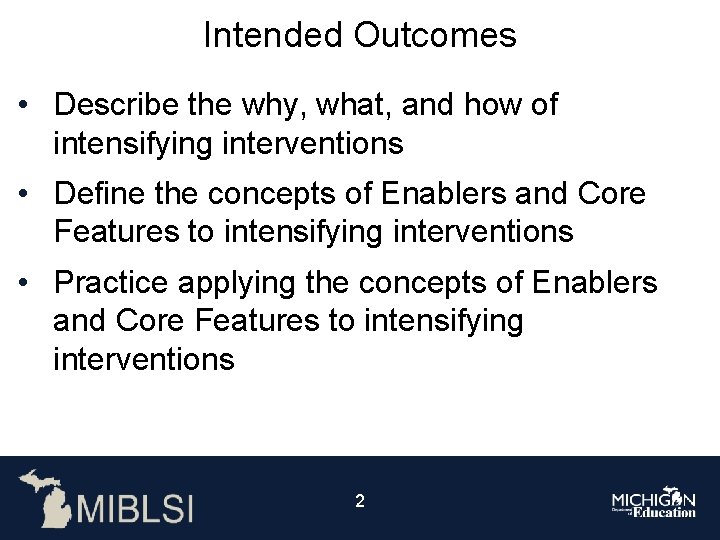 Intended Outcomes • Describe the why, what, and how of intensifying interventions • Define