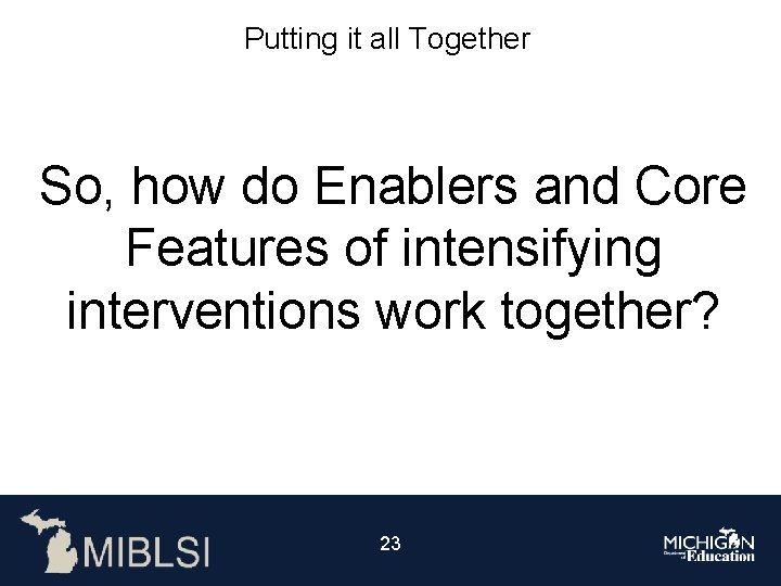 Putting it all Together So, how do Enablers and Core Features of intensifying interventions
