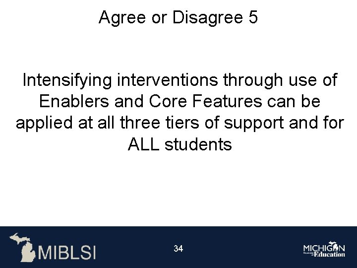 Agree or Disagree 5 Intensifying interventions through use of Enablers and Core Features can