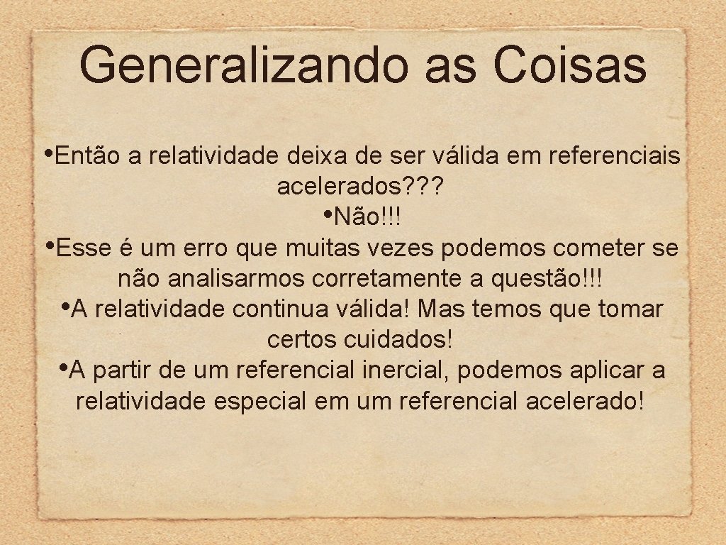 Generalizando as Coisas • Então a relatividade deixa de ser válida em referenciais acelerados? Generalizando as Coisas • Então a relatividade deixa de ser válida em referenciais acelerados?