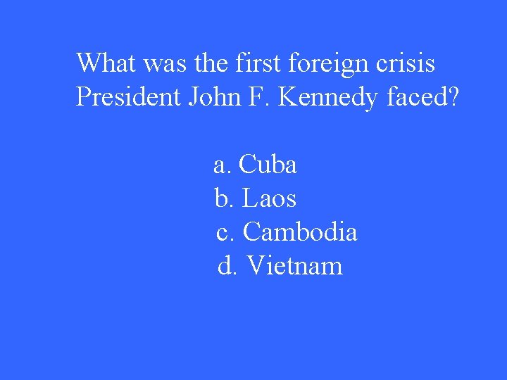 What was the first foreign crisis President John F. Kennedy faced? a. Cuba b.