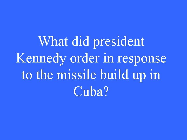 What did president Kennedy order in response to the missile build up in Cuba?