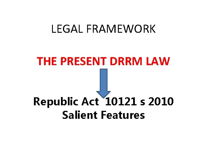 LEGAL FRAMEWORK THE PRESENT DRRM LAW Republic Act 10121 s 2010 Salient Features 