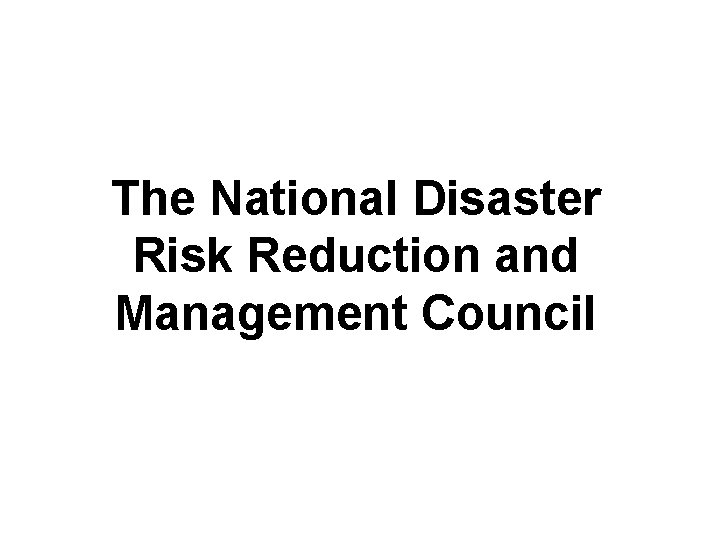The National Disaster Risk Reduction and Management Council 