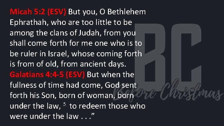 Micah 5: 2 (ESV) But you, O Bethlehem Ephrathah, who are too little to