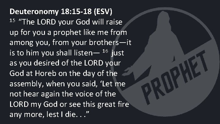 Deuteronomy 18: 15 -18 (ESV) 15 “The LORD your God will raise up for