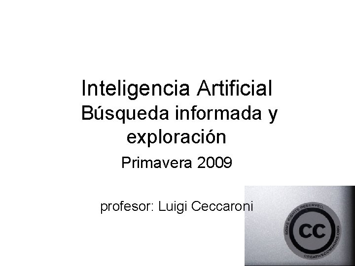 Inteligencia Artificial Búsqueda informada y exploración Primavera 2009 profesor: Luigi Ceccaroni 
