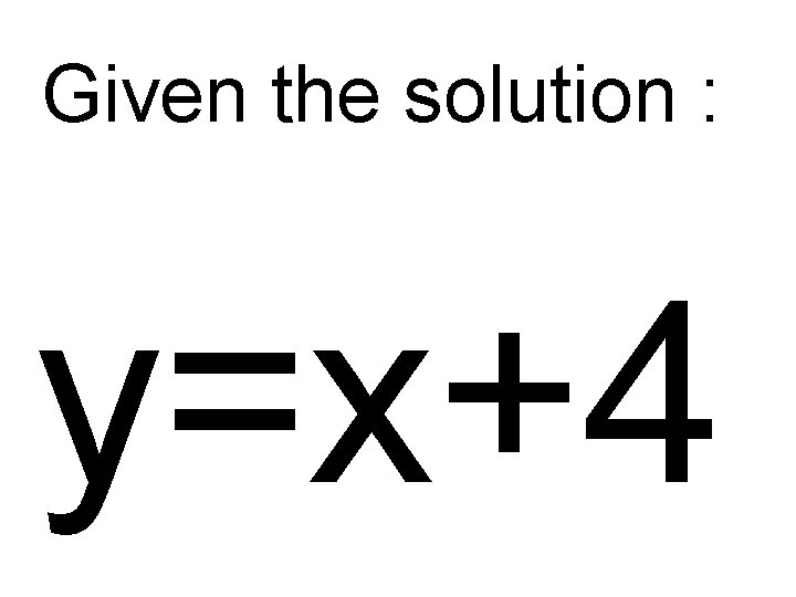Given the solution : y=x+4 