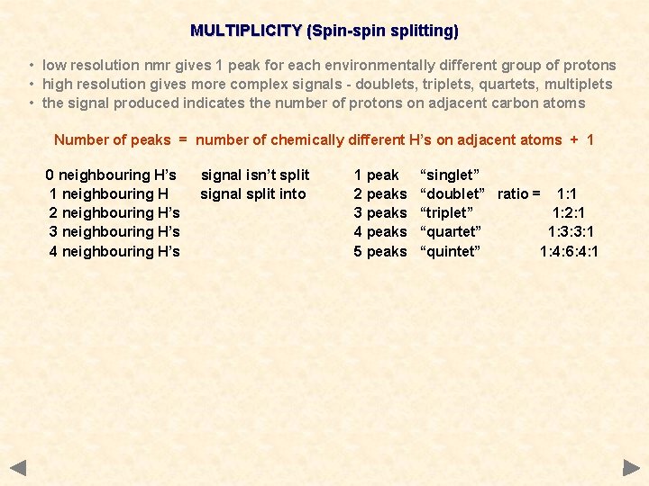 MULTIPLICITY (Spin-spin splitting) • low resolution nmr gives 1 peak for each environmentally different MULTIPLICITY (Spin-spin splitting) • low resolution nmr gives 1 peak for each environmentally different