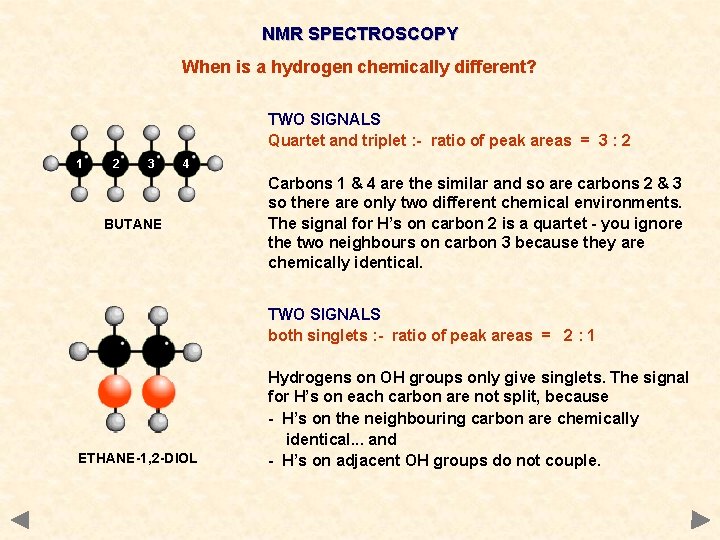 NMR SPECTROSCOPY When is a hydrogen chemically different? TWO SIGNALS Quartet and triplet : NMR SPECTROSCOPY When is a hydrogen chemically different? TWO SIGNALS Quartet and triplet :
