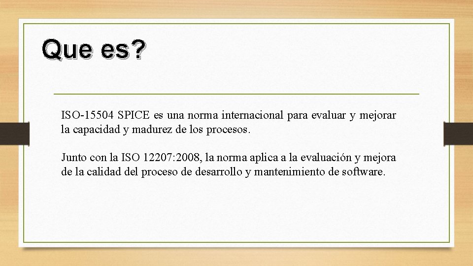 Que es? ISO-15504 SPICE es una norma internacional para evaluar y mejorar la capacidad