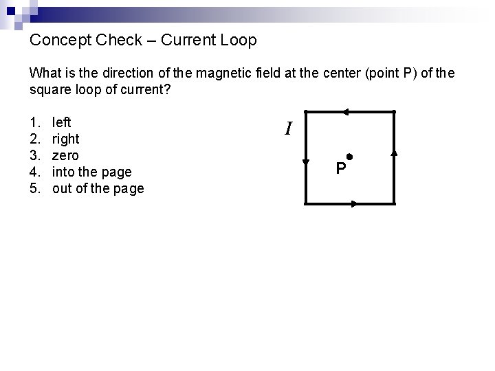 Concept Check – Current Loop What is the direction of the magnetic field at