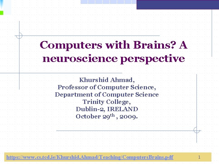 Computers with Brains? A neuroscience perspective Khurshid Ahmad, Professor of Computer Science, Department of