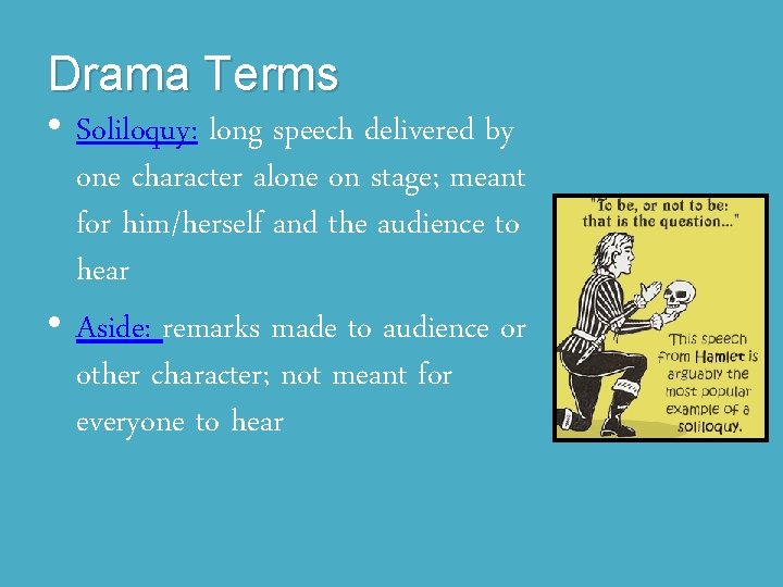 Drama Terms • Soliloquy: long speech delivered by one character alone on stage; meant