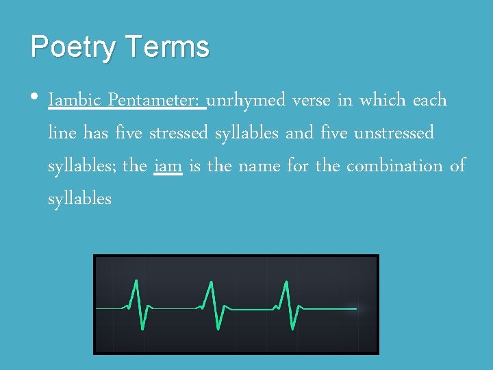 Poetry Terms • Iambic Pentameter: unrhymed verse in which each line has five stressed