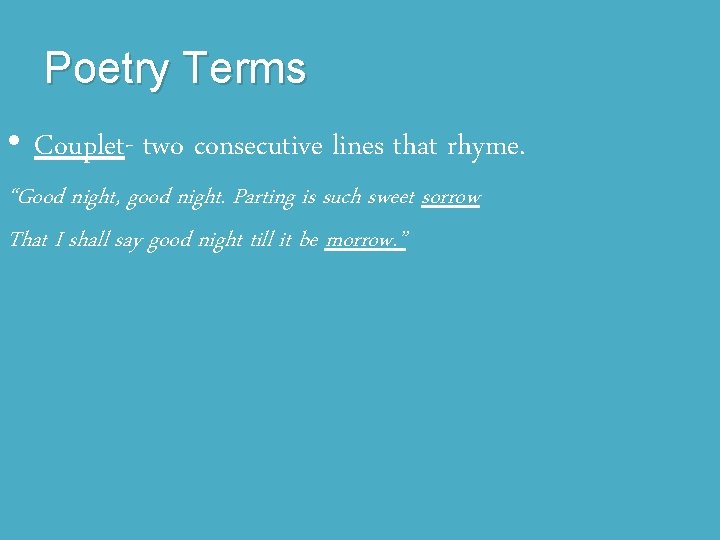 Poetry Terms • Couplet- two consecutive lines that rhyme. “Good night, good night. Parting