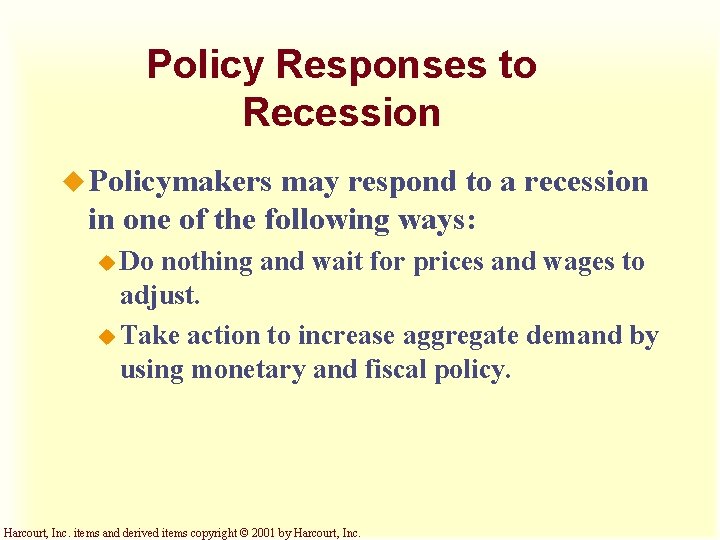 Policy Responses to Recession u Policymakers may respond to a recession in one of