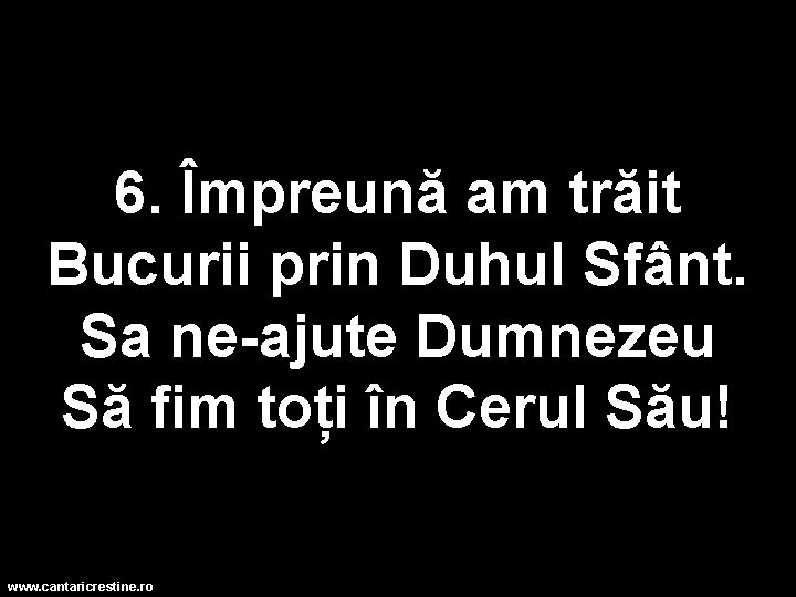 6. Împreună am trăit Bucurii prin Duhul Sfânt. Sa ne-ajute Dumnezeu Să fim toți