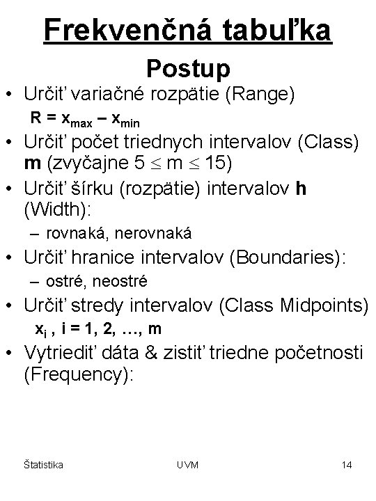 Frekvenčná tabuľka Postup • Určiť variačné rozpätie (Range) R = xmax – xmin •