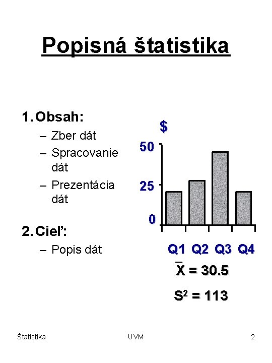 Popisná štatistika 1. Obsah: – Zber dát – Spracovanie dát – Prezentácia dát $