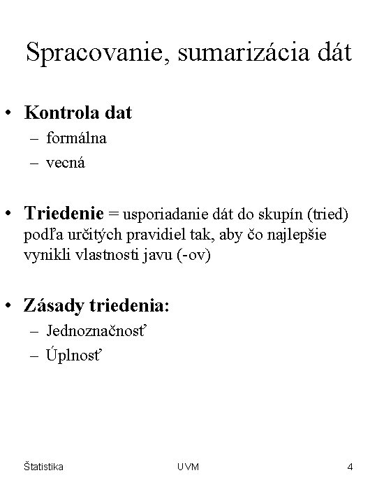 Spracovanie, sumarizácia dát • Kontrola dat – formálna – vecná • Triedenie = usporiadanie Spracovanie, sumarizácia dát • Kontrola dat – formálna – vecná • Triedenie = usporiadanie