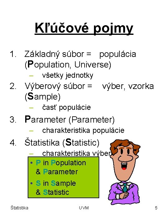 Kľúčové pojmy 1. Základný súbor = populácia (Population, Universe) – všetky jednotky 2. Výberový