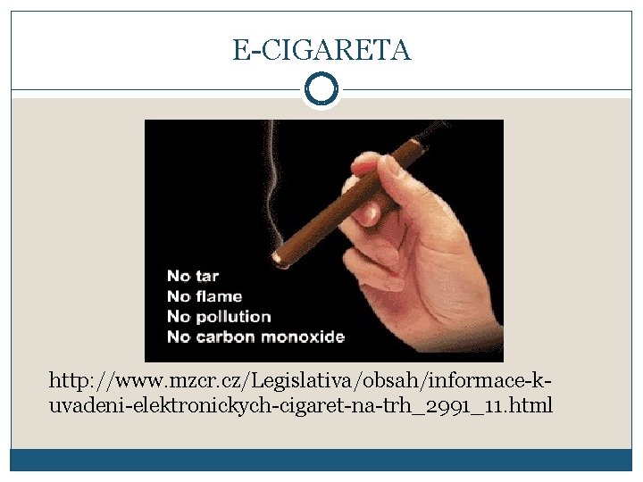 E-CIGARETA http: //www. mzcr. cz/Legislativa/obsah/informace-kuvadeni-elektronickych-cigaret-na-trh_2991_11. html 