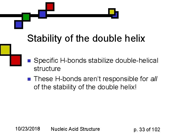 Stability of the double helix n n Specific H-bonds stabilize double-helical structure These H-bonds