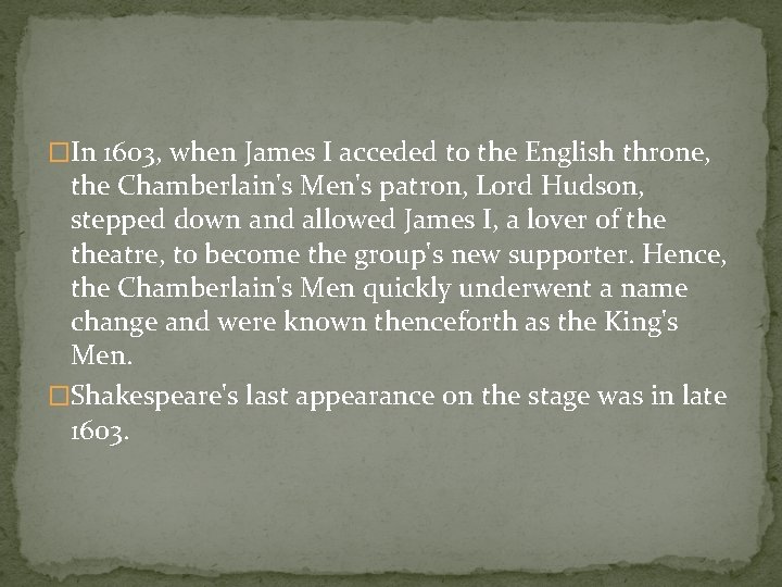 �In 1603, when James I acceded to the English throne, the Chamberlain's Men's patron,